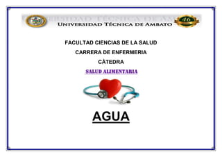 FACULTAD CIENCIAS DE LA SALUD
CARRERA DE ENFERMERIA
CÀTEDRA
SALUD ALIMENTARIA
AGUA
 