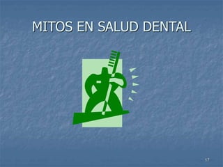 17
MITOS EN SALUD DENTAL
 