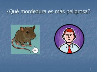 4
¿Qué mordedura es más peligrosa?
 