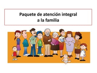 Paquete de atención integral
a la familia
 