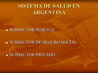 SISTEMA DE SALUD EN
ARGENTINA


SUBSECTOR PUBLICO



SUBSECTOR DE SEGURO SOCIAL



SUBSECTOR PRIVADO

 