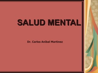 SALUD MENTAL Dr. Carlos Aníbal Martinez 
