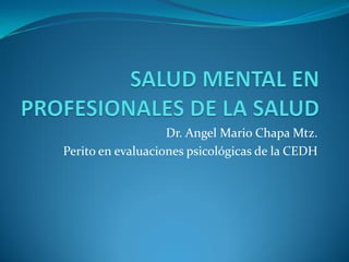 Dr. Angel Mario Chapa Mtz.
Perito en evaluaciones psicológicas de la CEDH
 
