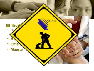 El trabajo  Sin embargo, también puede ser fuente de Accidente ,  Enfermedad  o  Muerte 