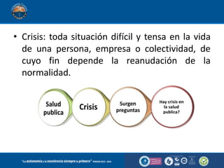 • Crisis: toda situación difícil y tensa en la vida
de una persona, empresa o colectividad, de
cuyo fin depende la reanudación de la
normalidad.
 