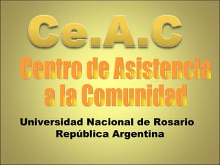     Universidad Nacional de Rosario República Argentina Centro de Asistencia a la Comunidad 