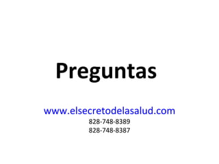 Preguntas www.elsecretodelasalud.com 828-748-8389 828-748-8387 