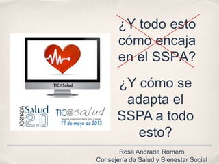 ¿Y todo esto
cómo encaja
en el SSPA?
Rosa Andrade Romero
Consejería de Salud y Bienestar Social
¿Y cómo se
adapta el
SSPA a todo
esto?
 
