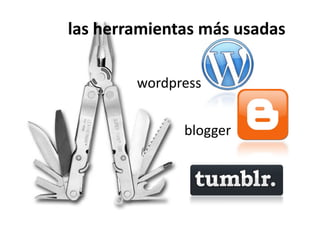 las herramientas más usadas

        wordpress


              blogger
 