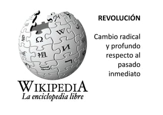 REVOLUCIÓN

Cambio radical 
   y profundo 
        f d
   respecto al 
   respecto al
       pasado 
    inmediato
 
