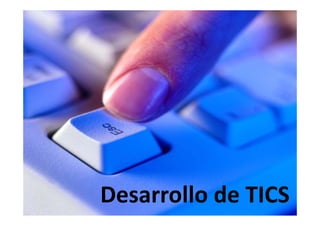 Desarrollo de TICS
D      ll d TICS
 