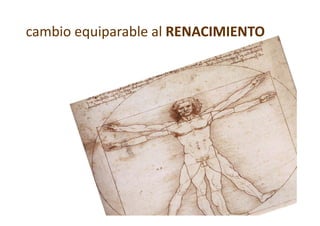 cambio equiparable al RENACIMIENTO
cambio equiparable al RENACIMIENTO
 