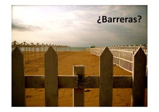 ¿Barreras?
 