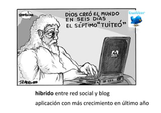 hibrido entre red social y blog
        entre red social y blog
aplicación con más crecimiento en último año
 