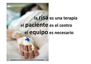 la risa es una terapia
      la      es una terapia
el paciente es el centro
el          es el centro
 el equipo es necesario
 el        es necesario
 
