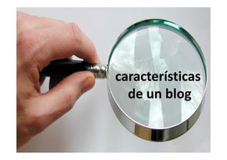 características 
características
  de un blog
  de un blog
 