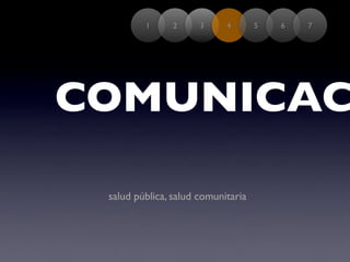 1     2      3     4       5   6   7




COMUNICAC

 salud pública, salud comunitaria
 