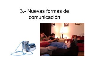 3.- Nuevas formas de
    comunicación
 