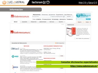 Web 2.0 y Salud 2.0

Información




              Consultar diccionarios especializados
                       http://www.vademecum.es/
 