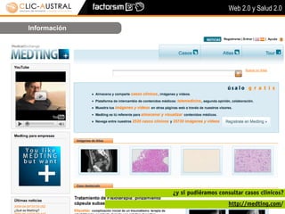 Web 2.0 y Salud 2.0

Información




              ¿y si pudiéramos consultar casos clínicos?
                                   http://medting.com/
 