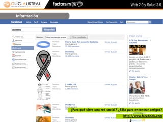 Web 2.0 y Salud 2.0

Información




              ¿Para qué sirve una red social? ¿Sólo para encontrar amigos?
                                                http://www.facebook.com
 