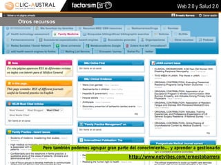 Web 2.0 y Salud 2.0

Otros recursos




         Pero también podemos agrupar gran parte del conocimiento... y aprender a gestionarlo
                                                 http://www.netvibes.com/ernestobarrera
 