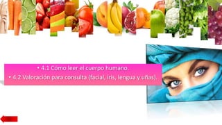 • 4.1 Cómo leer el cuerpo humano.
• 4.2 Valoración para consulta (facial, iris, lengua y uñas).
 