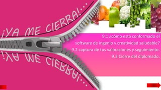 9.1 ¿cómo está conformado el
software de ingenio y creatividad saludable?
9.2 captura de tus valoraciones y seguimiento.
9.3 Cierre del diplomado.
 