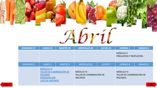 DOMINGO 27 LUNES 28 MARTES 29 MIÉRCOLES 30 JUEVES 31 VIERNES 1 SÁBADO 2
MÓDULO V
PREGUNTAS Y RESPUESTAS
DOMINGO 3 LUNES 4 MARTES 5 MIÉRCOLES 6 JUEVES 7 VIERNES 8 SÁBADO 9
MÓDULO VI
TALLER DE COMBINACIÓN DE
INSUMOS
PRESENTACIÓN
LISTA DE INSUMOS
MÓDULO VI
TALLER DE COMBINACIÓN DE
INSUMOS
MÓDULO VI
TALLER DE COMBINACIÓN DE
INSUMOS
 