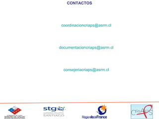 CONTACTOS COORDINACION TÉCNICA Carlos Salinas Teléfono: 574 5957 E-mail:  [email_address] CENTRO DE DOCUMENTACIÓN Jorge Olivares Teléfono: 574 5952 E-mail:  [email_address] CONSEJERÍA Y TEST DE ELISA Victor Parra Teléfono: 574 5955 E-mail:  [email_address] Calle General Bulnes 74 (Estación República del Metro) 