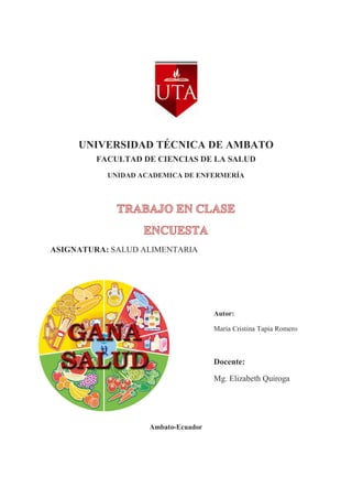 UNIVERSIDAD TÉCNICA DE AMBATO
FACULTAD DE CIENCIAS DE LA SALUD
UNIDAD ACADEMICA DE ENFERMERÍA
ASIGNATURA: SALUD ALIMENTARIA
Autor:
María Cristina Tapia Romero
Docente:
Mg. Elizabeth Quiroga
Ambato-Ecuador
 