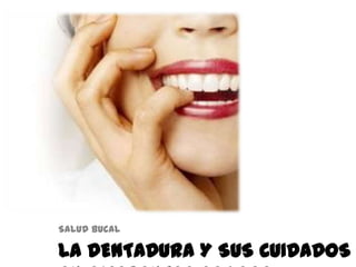 LA DENTADURA Y SUS CUIDADOS
Salud bucal
 