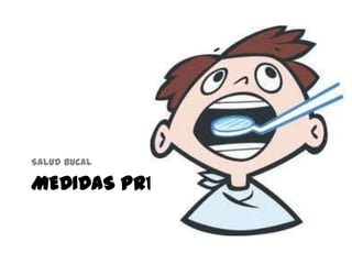 MEDIDAS PREVENTIVAS
SALUD BUCAL
 