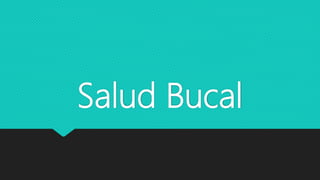 Salud Bucal
 