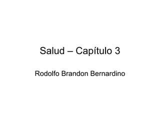 Salud – Capítulo 3 Rodolfo Brandon Bernardino 