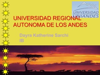 UNIVERSIDAD REGIONAL
AUTONOMA DE LOS ANDES
Dayra Katherine Sarchi
IB
 