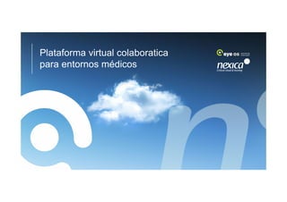 Plataforma virtual colaboratica
para entornos médicos




                        1
 