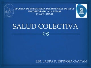 LE0. LAURA P. ESPINOSA GAYTÀN
ESCUELA DE ENFERMERIA DEL HOSPITAL DE JESUS
INCORPORADA A LA UNAM
CLAVE : 3295-12
 