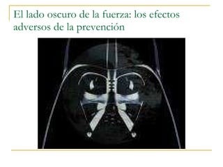El lado oscuro de la fuerza: los efectos adversos de la prevención 