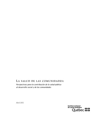 LA SALUD DE LAS COMUNIDADES :
Perspectivas para la contribución de la salud pública
al desarrollo social y de las comunidades
Abril 2002
 