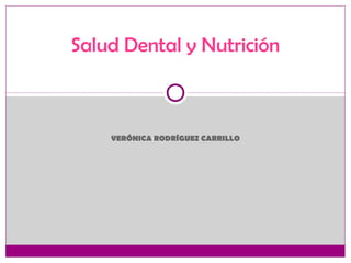 VERÓNICA RODRÍGUEZ CARRILLO
Salud Dental y Nutrición
 