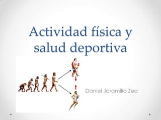 Actividad física y
salud deportiva
Daniel Jaramillo Zea

 
