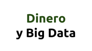 Dinero
y Big Data
 