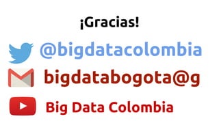 ¡Gracias!
@bigdatacolombia@bigdatacolombia
bigdatabogota@g
Big Data Colombia
 