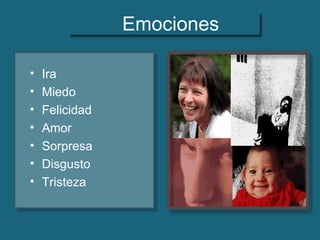 Emociones
• Ira
• Miedo
• Felicidad
• Amor
• Sorpresa
• Disgusto
• Tristeza
 