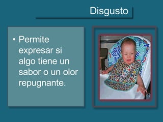 Disgusto
• Permite
expresar si
algo tiene un
sabor o un olor
repugnante.
 
