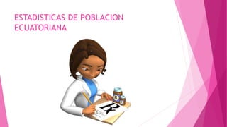 ESTADISTICAS DE POBLACION
ECUATORIANA
 