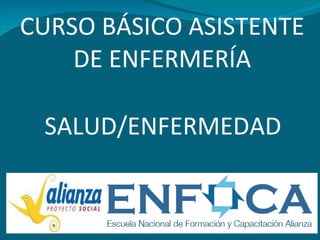 CURSO BÁSICO ASISTENTE DE ENFERMERÍA SALUD/ENFERMEDAD 