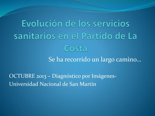 Se ha recorrido un largo camino…
OCTUBRE 2013 – Diagnóstico por Imágenes-
Universidad Nacional de San Martín
 