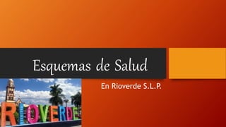 En Rioverde S.L.P.
Esquemas de Salud
 